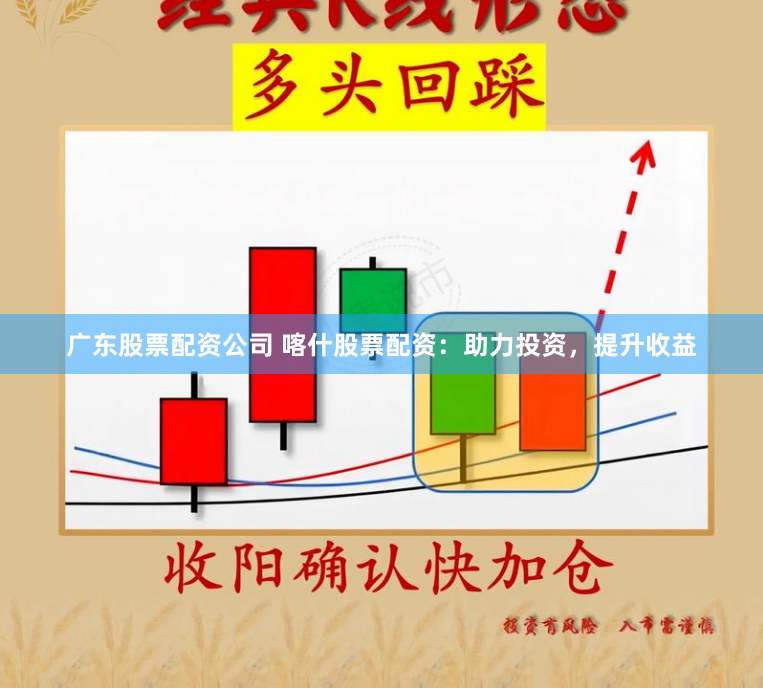 广东股票配资公司 喀什股票配资：助力投资，提升收益