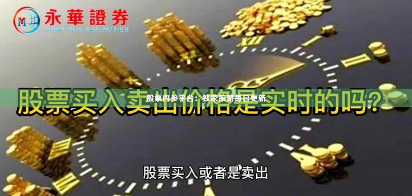股票内参平台:独家策略每日更新