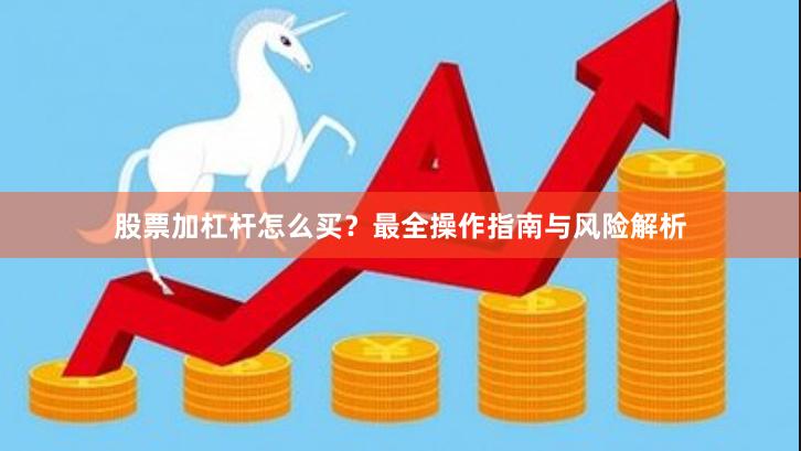 股票加杠杆怎么买?最全操作指南与风险解析